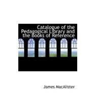 Catalogue of the Pedagogical Library and the Books of Reference by Macalister, James, 9780559263491