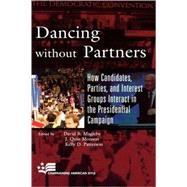 Dancing without Partners How Candidates, Parties, and Interest Groups Interact in the Presidential Campaign by Magleby, David B.; Monson, Quin J.; Patterson, Kelly D.; Atkeson, Lonna Rae; Battles, Lindsay; Brooks, Stephen; Carillo, Nancy; Crew, Robert E.; Farmer, Rick; Fine, Terri Susan; Green, John C.; Jones, E Terrence; Kropf, Martha; MacMannus, Susan A.; Margol, 9780742553491