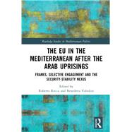 The EU in the Mediterranean after the Arab uprisings: Frames, selective engagement and the security-stability nexus by Roccu; Roberto, 9781138313491