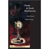 Death & Fresh Blackberries by Lopez, Yulalona; Reason, Violet, 9781502873491