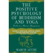The Positive Psychology of Buddhism and Yoga: Paths to A Mature Happiness by Levine, Marvin, 9780805833492