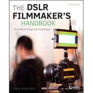 The DSLR Filmmaker's Handbook Real-World Production Techniques by Andersson, Barry, 9781118983492