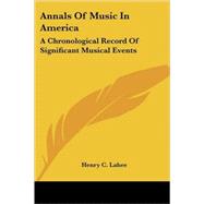 Annals of Music in America: A Chronological Record of Significant Musical Events by Lahee, Henry C., 9781417963492