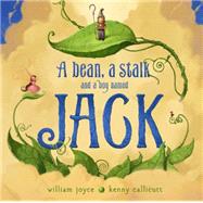 A Bean, a Stalk and a Boy Named Jack by Joyce, William; Moonbot; Joyce, William; Callicutt, Kenny, 9781442473492