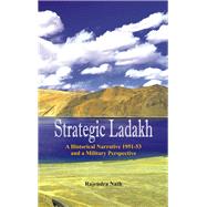 Strategic Ladakh A Historical Narrative 1951-53 and a Military Perspective by Nath, Rajendra, 9789385563492