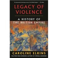 Legacy of Violence by Caroline Elkins, 9780307473493