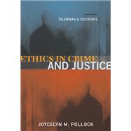 Ethics in Crime and Justice Dilemmas and Decisions by Pollock, Joycelyn M., 9780534563493