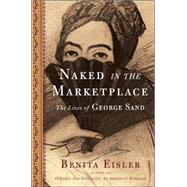 Naked in the Marketplace The Lives of George Sand by Eisler, Benita, 9781582433493