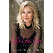 Life, Loss, Love A Memoir by Downes, Lorraine, 9781760633493