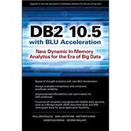 DB2 10.5 with BLU Acceleration New Dynamic In-Memory Analytics for the Era of Big Data by Zikopoulos, Paul; Lightstone, Sam; Huras, Matthew; Sachedina, Aamer; Baklarz, George, 9780071823494