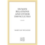 Human Relations and Other Difficulties by Wilmers, Mary-kay, 9780374173494