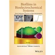 Biofilms in Bioelectrochemical Systems From Laboratory Practice to Data Interpretation by Beyenal, Haluk; Babauta, Jerome T., 9781118413494
