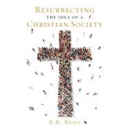 Resurrecting the Idea of a Christian Society by Reno, R. R., 9781621573494