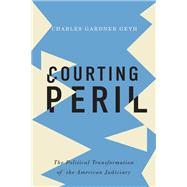 Courting Peril The Political Transformation of the American Judiciary by Gardner Geyh, Charles, 9780190233495
