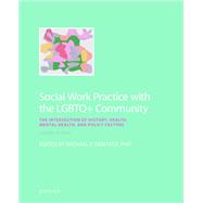 Social Work Practice with the LGBTQ+ Community: The Intersection of History, Health, Mental Health, and Policy Factors by Dentato, Michael P., 9780197573495