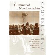 Glimmer of a New Leviathan : Total War in the Realism of Niebuhr, Morgenthau, and Waltz by Craig, Campbell, 9780231123495