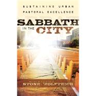 Sabbath in the City: Sustaining Urban Pastoral Excellence by Stone, Bryan P., 9780664233495