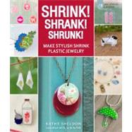 Shrink! Shrank! Shrunk! Make Stylish Shrink Plastic Jewelry by Sheldon, Kathy, 9781454703495