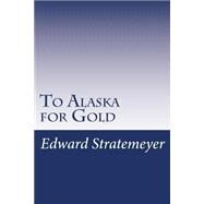 To Alaska for Gold by Stratemeyer, Edward, 9781501083495