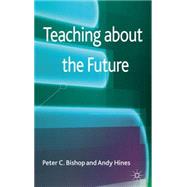 Teaching About the Future by Bishop, Peter C; Hines, Andy, 9780230363496