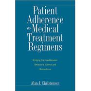 Patient Adherence to Medical Treatment Regimens : Bridging the Gap Between Behavioral Science and Biomedicine by Alan J. Christensen, 9780300103496