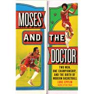 Moses and the Doctor Two Men, One Championship, and the Birth of Modern Basketball by Epplin, Luke, 9780306833496