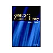 Consistent Quantum Theory by Robert B. Griffiths, 9780521803496
