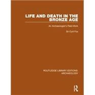 Life and Death in the Bronze Age: An Archaeologist's Field-work by Fox,Cyril, 9781138813496