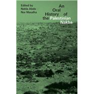 An Oral History of the Palestinian Nakba by Abdo, Nahla; Masalha, Nur, 9781786993496