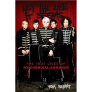 Not the Life It Seems The True Lives of My Chemical Romance by Bryant, Tom, 9780306823497