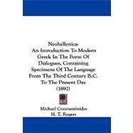 Neohellenica: An Introduction to Modern Greek in the Form of Dialogues, Containing Specimens of the Language from the Third Century B.c. to the Present Day by Constantinides, Michael; Rogers, H. T., 9781104453497