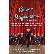 Encore Performance How One Woman's Passion Helped a Town Tap Into Happiness by Riordan, Vicki G.; Riordan, Brian, 9781451643497
