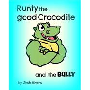 Runty the Good Crocodile and the Bully by Rivers, Josh, 9781500213497