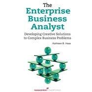 The Enterprise Business Analyst Developing Creative Solutions to Complex Business Problems by HASS, KATHLEEN B., 9781567263497
