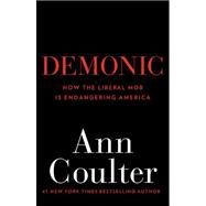 Demonic How the Liberal Mob Is Endangering America by COULTER, ANN, 9780307353498