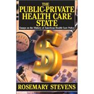 The Public-private Health Care State: Essays on the History of American Health Care Policy by Stevens,Rosemary A., 9780765803498