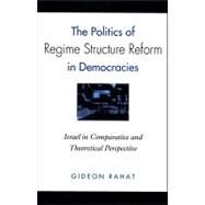 The Politics of Regime Structure Reform in Democracies: Israel in Comparative and Theoretical Perspective by Rahat, Gideon, 9780791473498