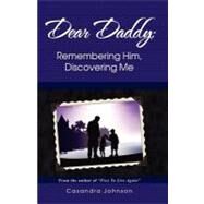 Dear Daddy : Remembering Him, Discovering Me by Johnson, Casandra, 9780977903498