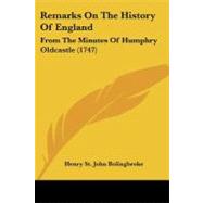 Remarks on the History of England : From the Minutes of Humphry Oldcastle (1747) by Bolingbroke, Henry St. John, Viscount, 9781104373498
