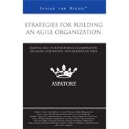 Strategies for Building an Agile Organization : Leading CEOs on Establishing Collaboration, Engaging Innovation, and Maximizing Value (Inside the Minds) by , 9780314273499