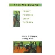 Family Focused Grief Therapy : A Model of Family-Centered Care During Palliative Care and Bereavement by Kissane, David; Bloch, Sidney, 9780335203499