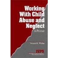 Working with Child Abuse and Neglect Vol. 15 : A Primer by Vernon R. Wiehe, 9780761903499