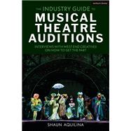 The Industry Guide to Musical Theatre Auditions by Shaun Aquilina, 9781350573499