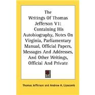 The Writings of Thomas Jefferson: Containing His Autobiography, Notes on Virginia, Parliamentary Manual, Official Papers, Messages and Addresses, and Other Writings, Official and Priva by Jefferson, Thomas; Lipscomb, Andrew A.; Bergh, Albert Ellery, 9781428643499