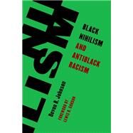 Black Nihilism and Antiblack Racism by Johnson, Devon R.; Gordon, Lewis R., 9781538153499