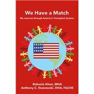 We Have a Match: My Journey through America's Transplant System by Khan MHA, Raheela; Stanowski DHA FACHE, Anthony, 9781682223499