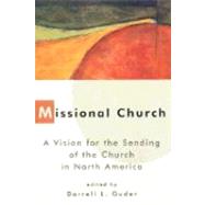 Missional Church : A Vision for the Sending of the Church in North America by Guder, Darrell L., 9780802843500