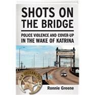 Shots on the Bridge Police Violence and Cover-Up in the Wake of Katrina by GREENE, RONNIE, 9780807033500