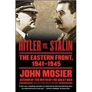 Hitler vs. Stalin The Eastern Front, 1941-1945 by Mosier, John, 9781416573500