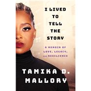 I Lived to Tell the Story A Memoir of Love, Legacy, and Resilience by Mallory, Tamika D., 9781982173500
